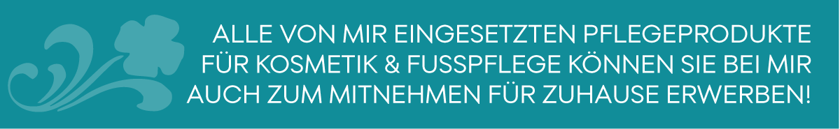 edge Alle von mir eingesetzten Pflegeprodukte
für Kosmetik & Fusspflege können Sie bei mir
auch zum mitnehmen für Zuhause erwerben!